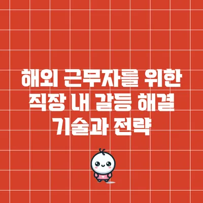 해외 근무자를 위한 직장 내 갈등 해결 기술과 전략