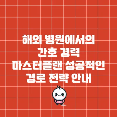 해외 병원에서의 간호 경력 마스터플랜: 성공적인 경로 전략 안내