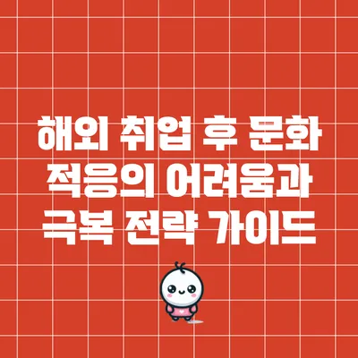해외 취업 후 문화 적응의 어려움과 극복 전략 가이드