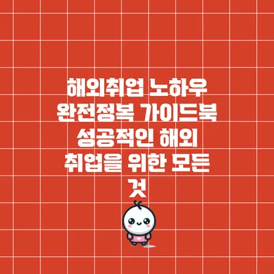 해외취업 노하우 완전정복 가이드북: 성공적인 해외 취업을 위한 모든 것