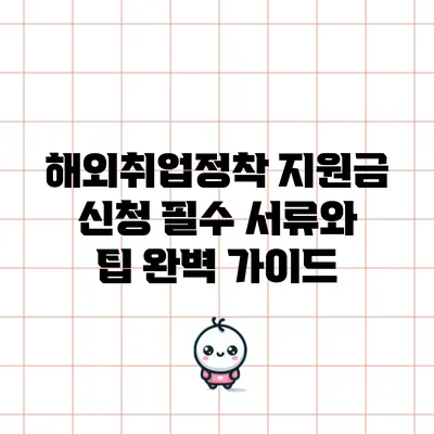 해외취업정착 지원금 신청 필수 서류와 팁 완벽 가이드