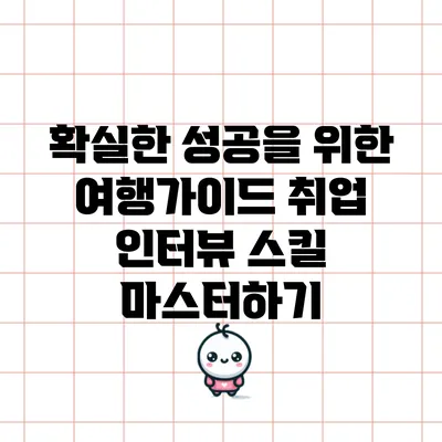 확실한 성공을 위한 여행가이드 취업 인터뷰 스킬 마스터하기