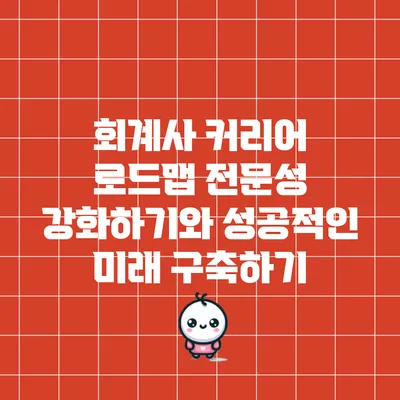 회계사 커리어 로드맵: 전문성 강화하기와 성공적인 미래 구축하기