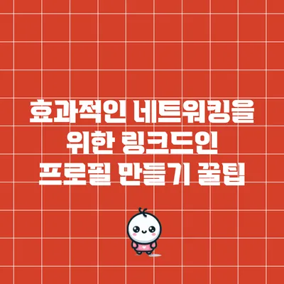 효과적인 네트워킹을 위한 링크드인 프로필 만들기 꿀팁