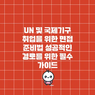 UN 및 국제기구 취업을 위한 면접 준비법: 성공적인 경로를 위한 필수 가이드