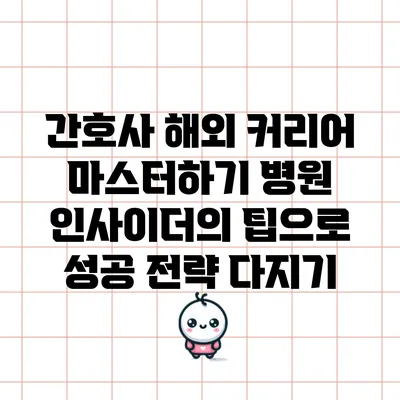 간호사 해외 커리어 마스터하기: 병원 인사이더의 팁으로 성공 전략 다지기
