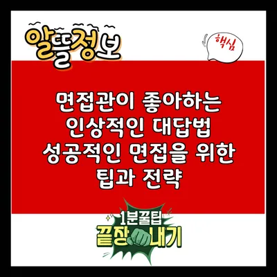 면접관이 좋아하는 인상적인 대답법: 성공적인 면접을 위한 팁과 전략