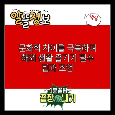 문화적 차이를 극복하며 해외 생활 즐기기: 필수 팁과 조언