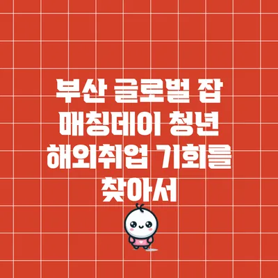 부산 글로벌 잡 매칭데이: 청년 해외취업 기회를 찾아서
