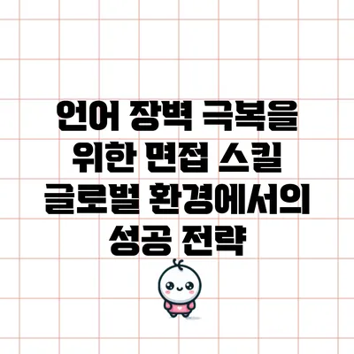 언어 장벽 극복을 위한 면접 스킬: 글로벌 환경에서의 성공 전략