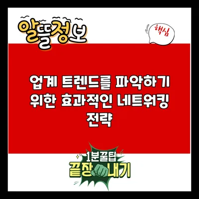 업계 트렌드를 파악하기 위한 효과적인 네트워킹 전략