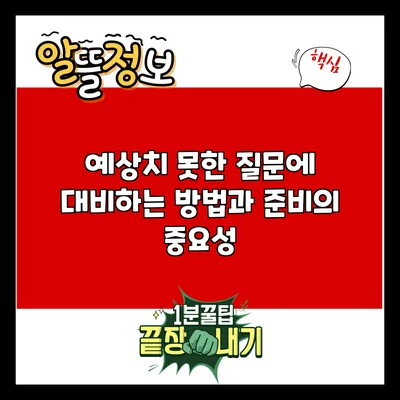 예상치 못한 질문에 대비하는 방법과 준비의 중요성