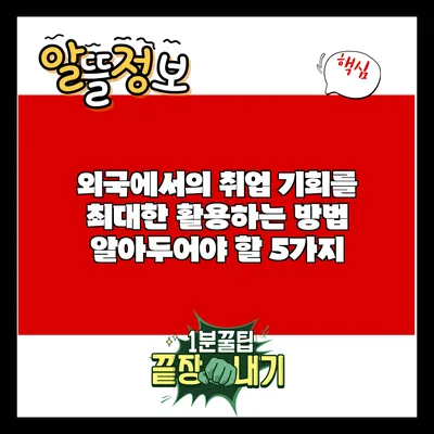 외국에서의 취업 기회를 최대한 활용하는 방법: 알아두어야 할 5가지