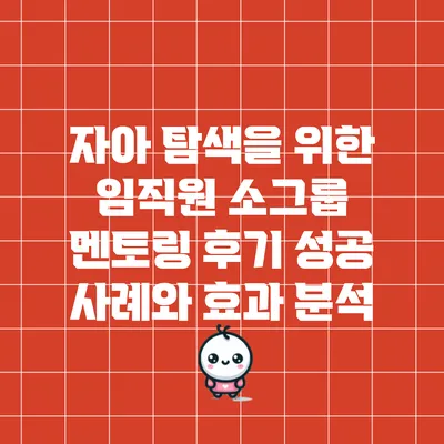 자아 탐색을 위한 임직원 소그룹 멘토링 후기: 성공 사례와 효과 분석
