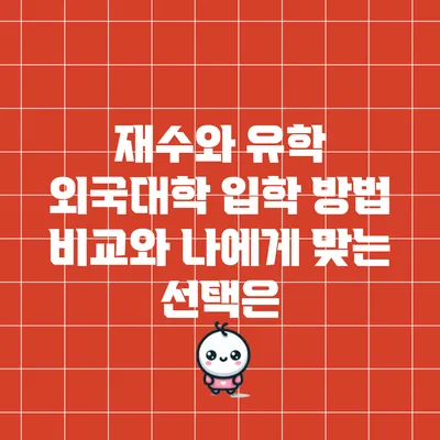 재수와 유학: 외국대학 입학 방법 비교와 나에게 맞는 선택은?
