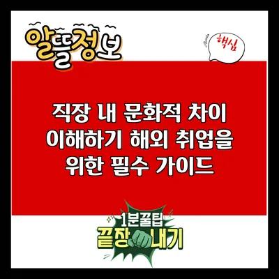 직장 내 문화적 차이 이해하기: 해외 취업을 위한 필수 가이드