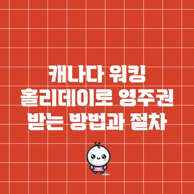 캐나다 워킹 홀리데이로 영주권 받는 방법과 절차