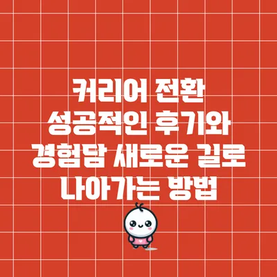 커리어 전환 성공적인 후기와 경험담: 새로운 길로 나아가는 방법