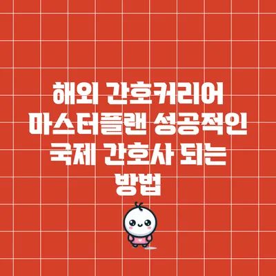 해외 간호커리어 마스터플랜: 성공적인 국제 간호사 되는 방법