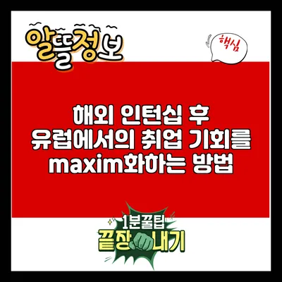 해외 인턴십 후 유럽에서의 취업 기회를 maxim화하는 방법