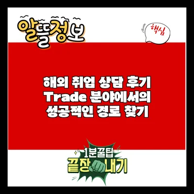 해외 취업 상담 후기: Trade 분야에서의 성공적인 경로 찾기