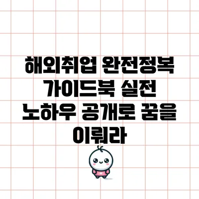 해외취업 완전정복 가이드북: 실전 노하우 공개로 꿈을 이뤄라