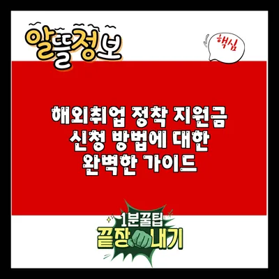 해외취업 정착 지원금 신청 방법에 대한 완벽한 가이드