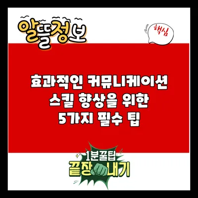 효과적인 커뮤니케이션 스킬 향상을 위한 5가지 필수 팁