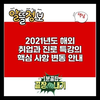 2021년도 해외 취업과 진로 특강의 핵심 사항 변동 안내