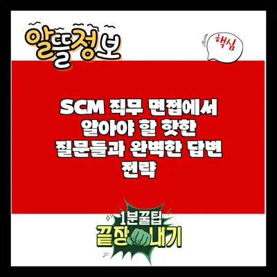 SCM 직무 면접에서 알아야 할 핫한 질문들과 완벽한 답변 전략
