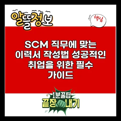 SCM 직무에 맞는 이력서 작성법: 성공적인 취업을 위한 필수 가이드