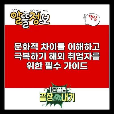 문화적 차이를 이해하고 극복하기: 해외 취업자를 위한 필수 가이드