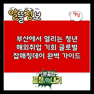 부산에서 열리는 청년 해외취업 기회: 글로벌 잡매칭데이 완벽 가이드