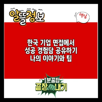 한국 기업 면접에서 성공 경험담 공유하기: 나의 이야기와 팁