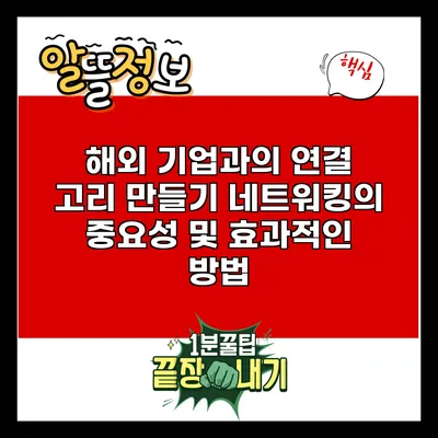 해외 기업과의 연결 고리 만들기: 네트워킹의 중요성 및 효과적인 방법