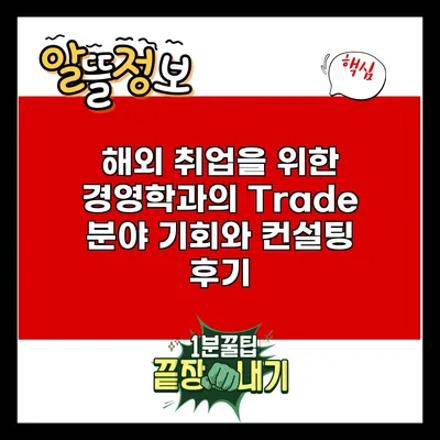 해외 취업을 위한 경영학과의 Trade 분야 기회와 컨설팅 후기