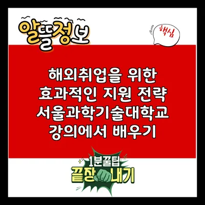 해외취업을 위한 효과적인 지원 전략: 서울과학기술대학교 강의에서 배우기